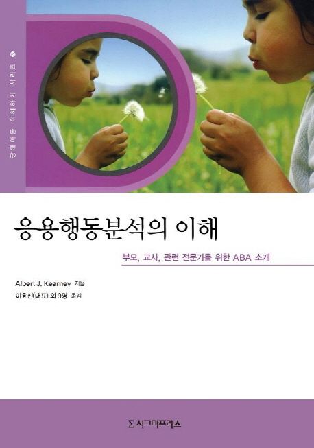 응용행동분석의 이해  : 부모, 교사, 관련 전문가를 위한 ABA 소개 / Albert J. Kearney 지음  ;...