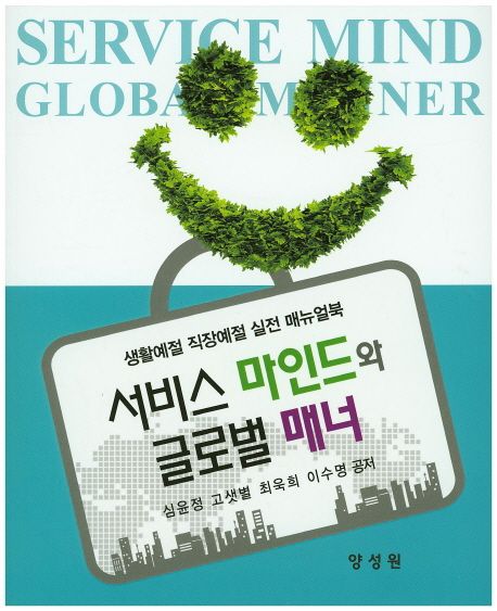 서비스 마인드와 글로벌 매너 = Service mind global manner   : 생활예절 직장예절 실전 매뉴얼북