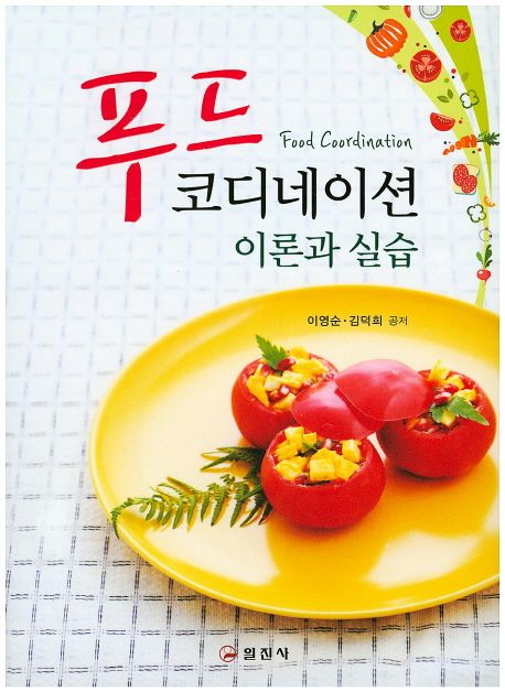 푸드 코디네이션 = Food coordination  : 이론과 실습 / 이영순 ; 김덕희 공저