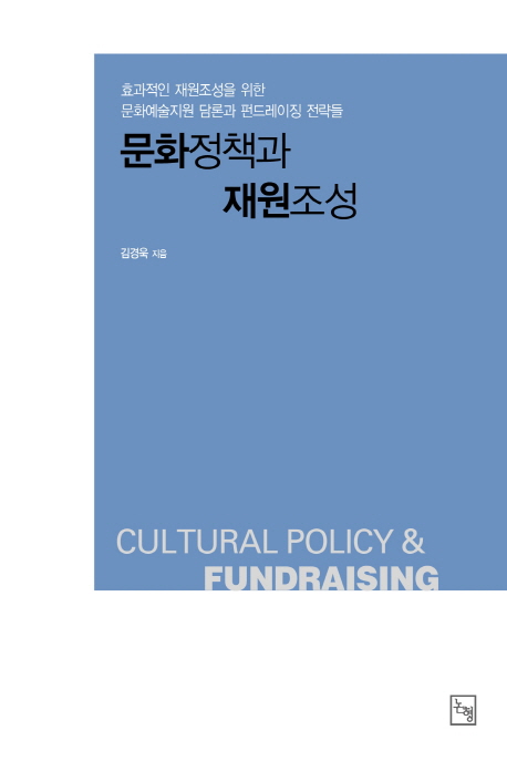 문화정책과 재원조성 : 효과적인 재원조성을 위한 문화예술지원 담론과 펀드레이징 전략들  = Cultural policy & fundraising