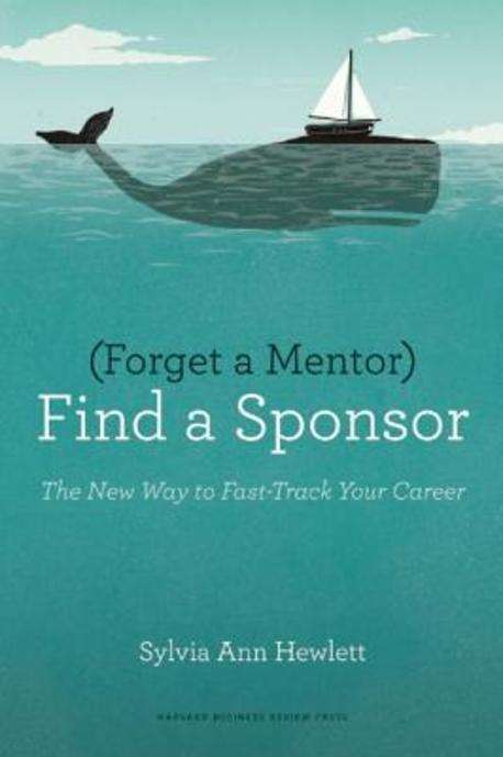 Forget a Mentor, Find a Sponsor (The New Way to Fast-Track Your Career)