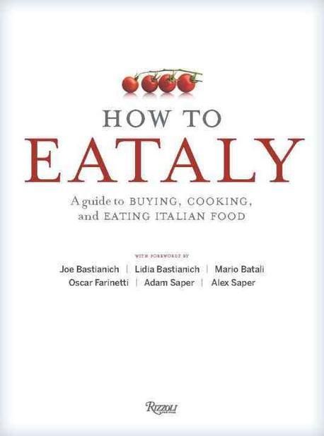 How to eataly  : a guide to buying, cooking, and eating Italian food / Mario Batali, Lidia...