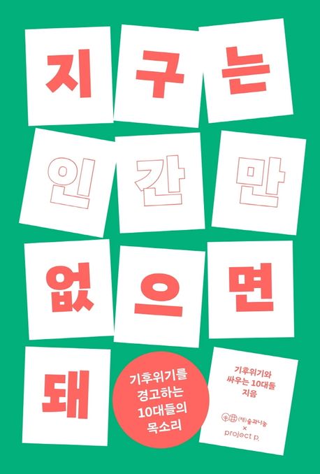 지구는 인간만 없으면 돼  : 기후위기를 경고하는 10대들의 목소리 / 기후위기와 싸우는 10대들 ...
