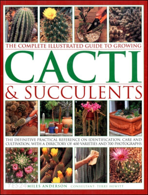 (The)complete illustrated guide to growing cacti & succulents  : the definitive practical references on indentification, care and cultivation, with a directory of 400 varieties and 700 photographs