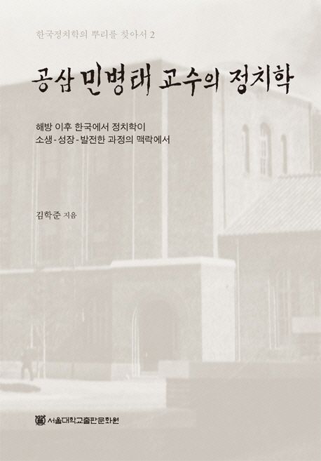 공삼 민병태 교수의 정치학  : 해방 이후 한국에서 정치학이 소생-성장-발전한 과정의 맥락에서 ...