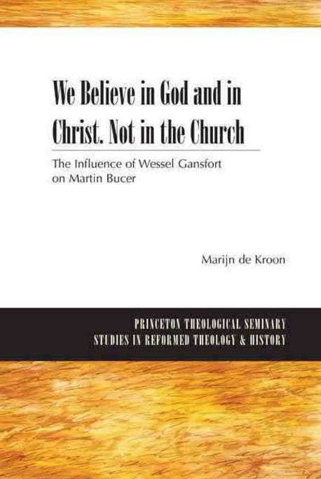 We believe in God and in Christ, not in the church   : the influence of Wessel Gansfort on Martin   Bucer
