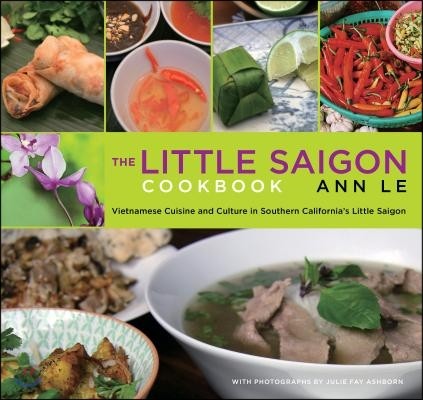 Little Saigon Cookbook: Vietnamese Cuisine and Culture in Southern California’s Little Saigon (Vietnamese Cuisine and Culture in Southern California’s Little Saigon)
