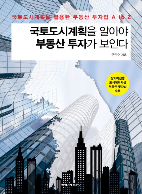 국토도시계획을 알아야 부동산 투자가 보인다 : 국토도시계획을 활용한 부동산 투자법 A to Z