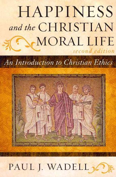 Happiness and the Christian moral life : an introduction to Christian ethics