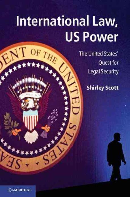 International Law, Us Power: The United States’ Quest for Legal Security (The United States’ Quest for Legal Security)