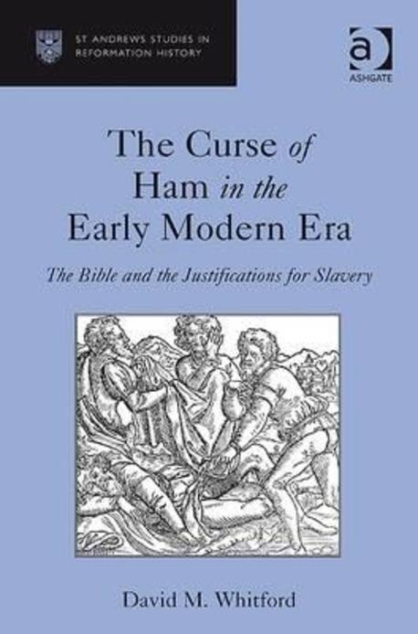 The Curse of Ham in the Early Modern Era the Bible and the Justifications for Slavery: The Bible and the Justifications for Slavery (The Bible and the Justifications for Slavery)
