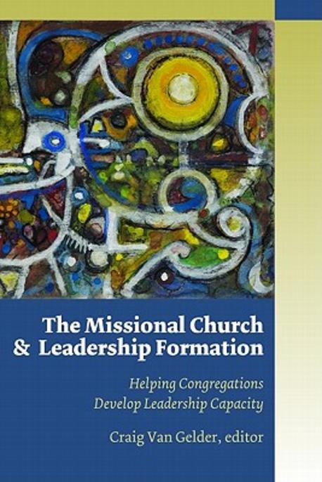 The missional church and leadership formation : helping congregations develop leadership capacity