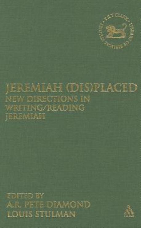 Jeremiah (dis)placed : new directions in writing/reading Jeremiah