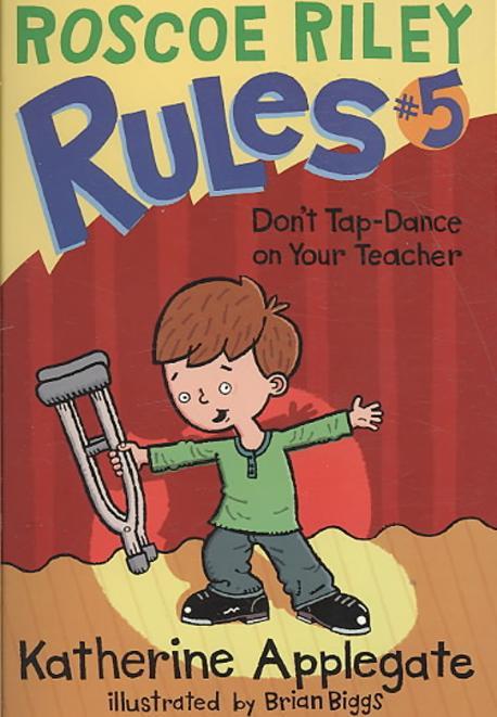 Roscoe Riley Rules. 5 Dont tap-dance on your teacher