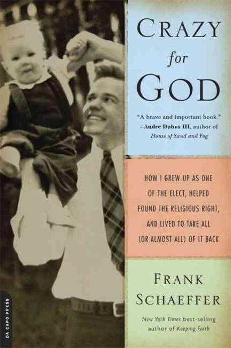 Crazy for God: How I Grew Up as One of the Elect, Helped Found the Religious Right, and Lived to Take All (or Almost All) of It Back (How I Grew Up As One of the Elect, Helped Found the Religious Right, and Lived to Take All (Or Almost All) of It Back)
