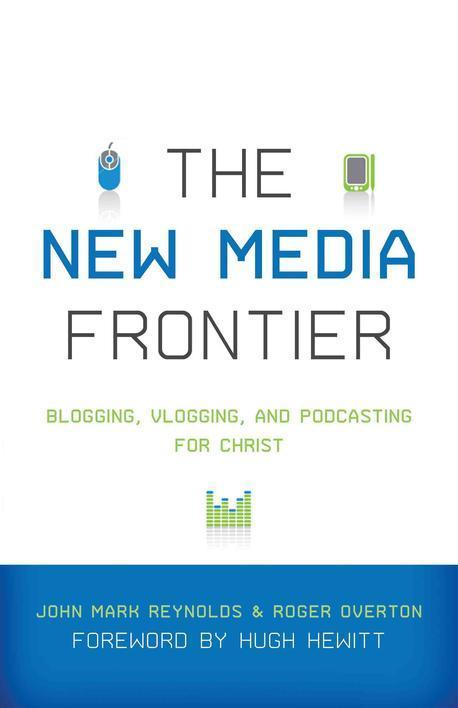 The new media frontier : blogging, vlogging, and podcasting for Christ