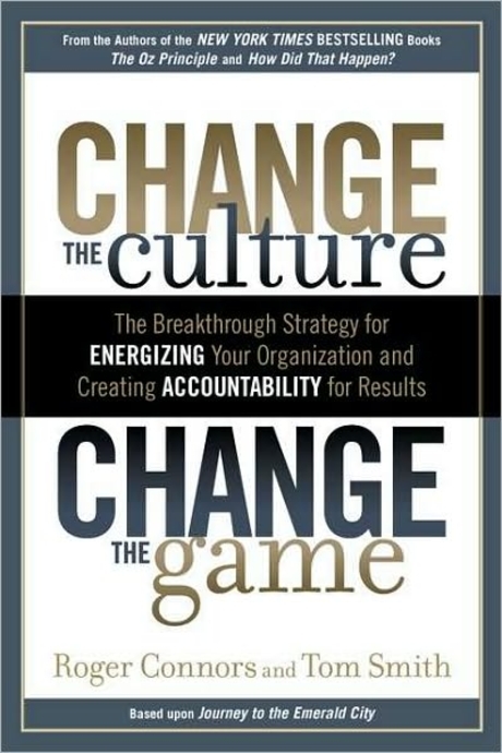 Change the Culture, Change the Game: The Breakthrough Strategy for Energizing Your Organization and Creating Accounta Bility for Results (The Breakthrough Strategy for Energizing Your Organization and Creating Accountability for Results)