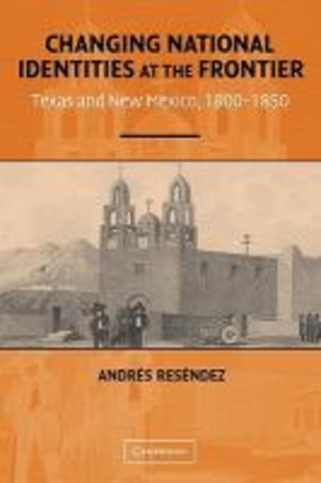 Changing National Identities at the Frontier : Texas and New Mexico, 1800-1850 (Texas and New Mexico, 1800-1850)