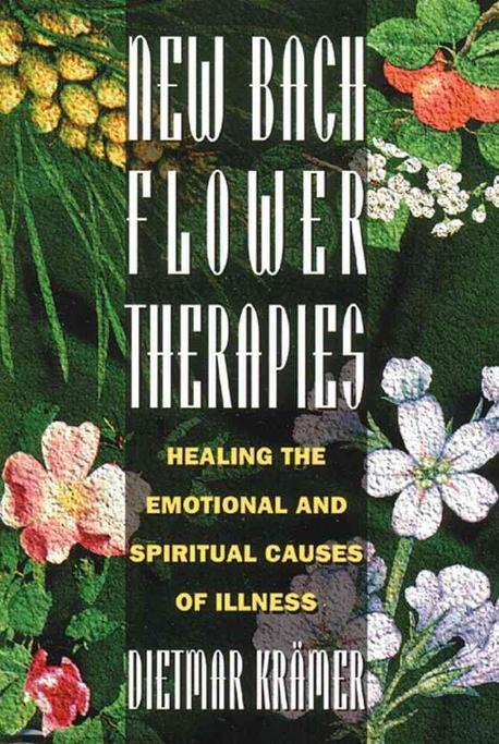 New Bach flower therapies : healing the emotional and spiritual causes of illness