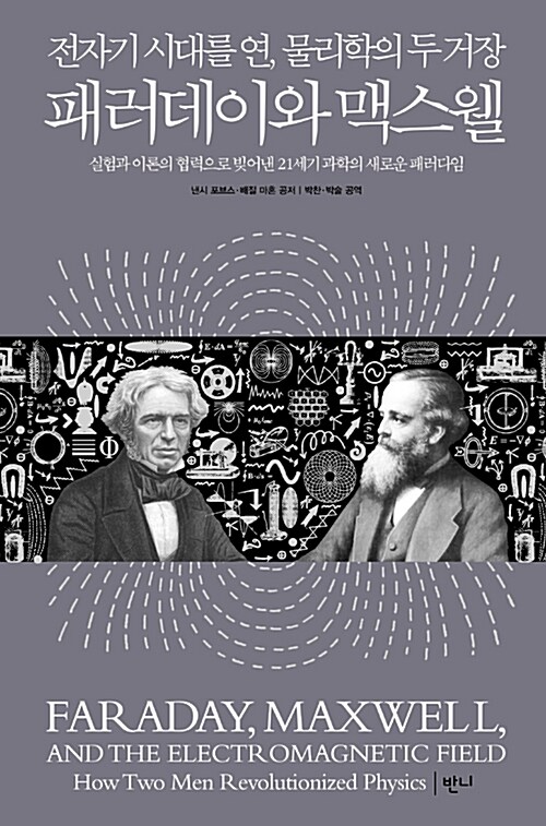 (전자기 시대를 연, 물리학의 두 거장)패러데이와 맥스웰 : 실험과 이론의 협력으로 빚어낸 21세기 과학의 새로운 패러다임