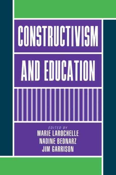 Constructivism and education : edited by Marie Larochelle, Nadine Bednarz, Jim Garrison.