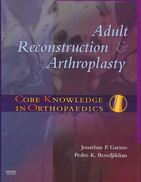 Adult reconstruction & arthroplasty : core knowledge in orthopaedics
