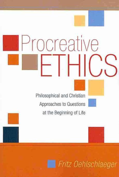 Procreative ethics  : philosophical and Christian approaches to questions at the beginning of life