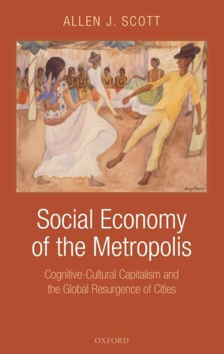 Social economy of the metropolis : cognitive-cultural capitalism and the global resurgence of cities