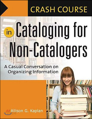 Crash course in cataloging for non-catalogers : a casual conversation on organizing information