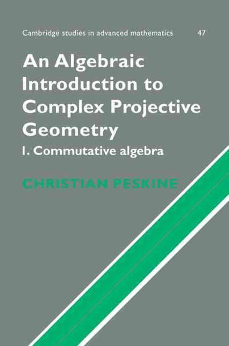 An Algebraic Introduction to Complex Projective Geometry: Commutative Algebra (Commutative Algebra)