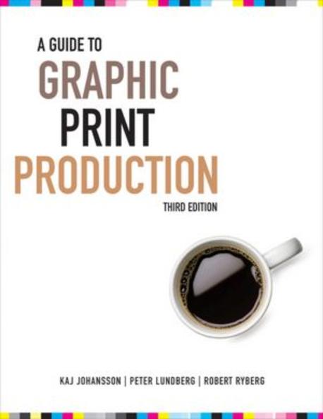 A guide to graphic print production : Kaj Johansson, Peter Lundberg, Robert Ryberg.