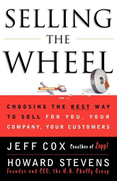 Selling the Wheel: Choosing the Best Way to Sell for You Your Company Your Customers (Choosing the Best Way to Sell for You, Your Company, Your Customers)