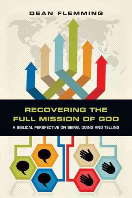 Recovering the full mission of God : a Biblical perspective on being, doing, and telling /...