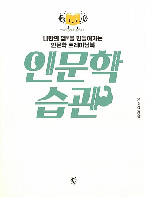 인문학 습관 : 나만의 업을 만들어가는 인문학 트레이닝북 / 윤소정 지음