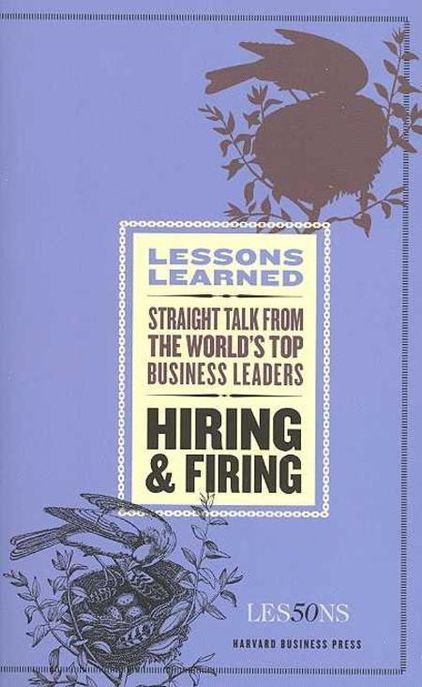 Lessons Learned : Hiring and Firing (Straight Talk from the World’s Top Business Leaders)