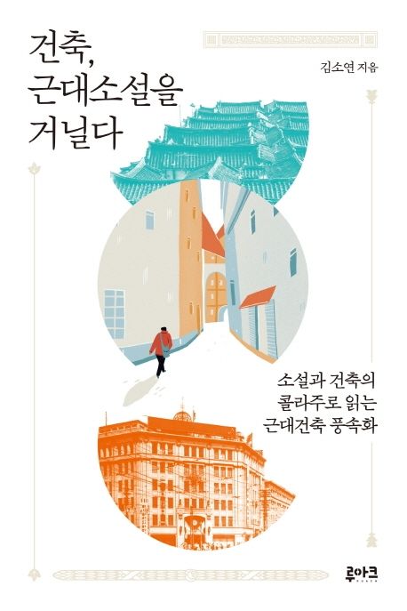 건축, 근대소설을 거닐다 - [전자책] : 소설과 건축의 콜라주로 읽는 근대건축 풍속화 / 김소연 ...