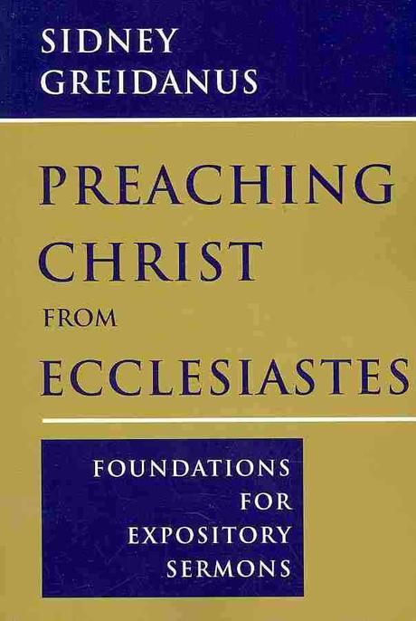 Preaching Christ from Ecclesiastes : foundations for expository sermons / by Sidney Greida...
