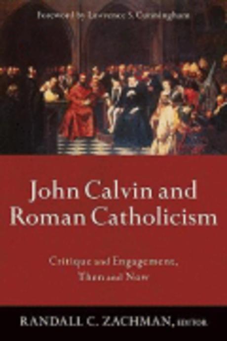 John Calvin and Roman Catholicism  : critique and engagement, then and now edited by Randa...