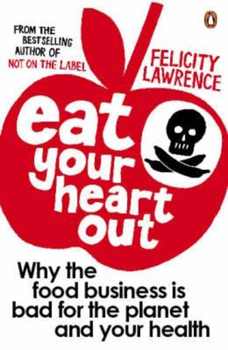 Eat Your Heart Out : Why the Food Business Is Bad for the Planet and Your Health (Why the food business is bad for the planet and your health)