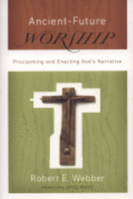Ancient-future worship  : proclaiming and enacting God's narrative Robert E. Webber