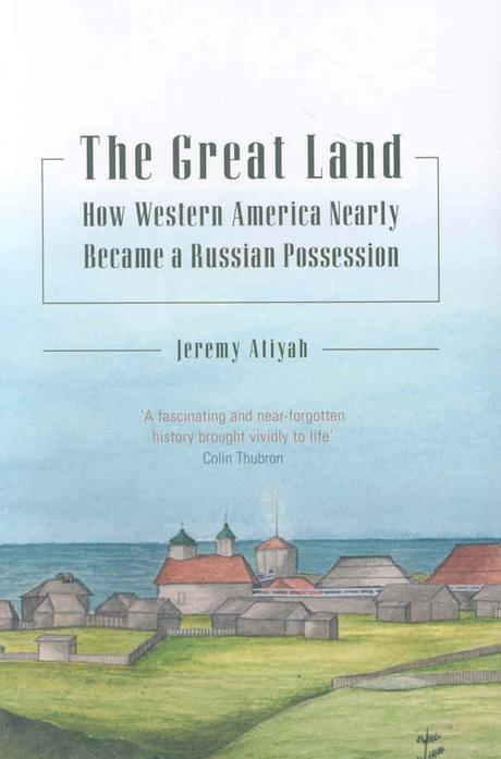 The Great Land (How Western America Nearly Became a Russian Possession)
