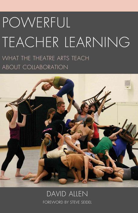 Powerful Teacher Learning : What the Theatre Arts Teach about Collaboration (What the Theatre Arts Teach About Collaboration)