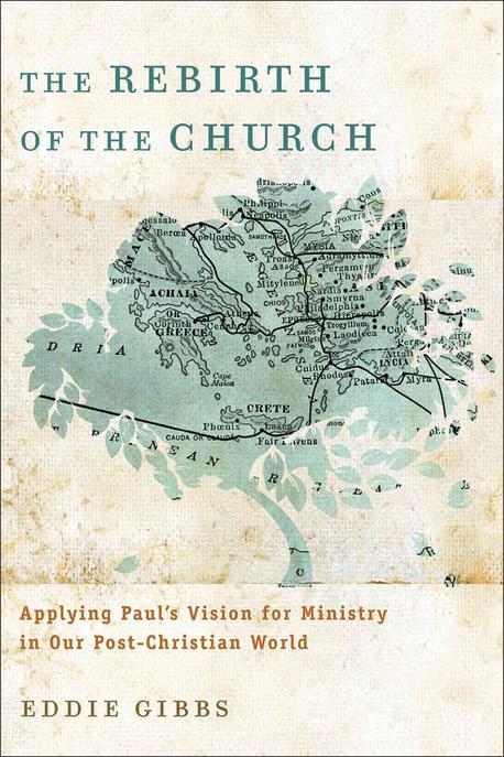 The rebirth of the church : applying Paul's vision for ministry in our post-Christian worl...