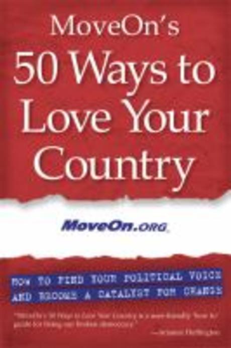 Moveon’s 50 Ways to Love Your Country : How to Find Your Political Voice and Become a Catalyst for C
