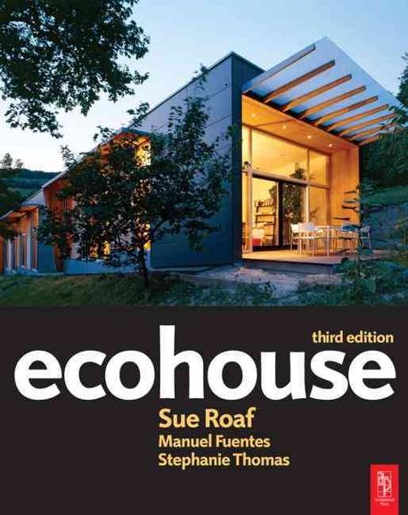 Ecohouse : a design guide : Third Edition / by Sue Roaf ; Manuel Fuentes ; Stephanie Thoma...