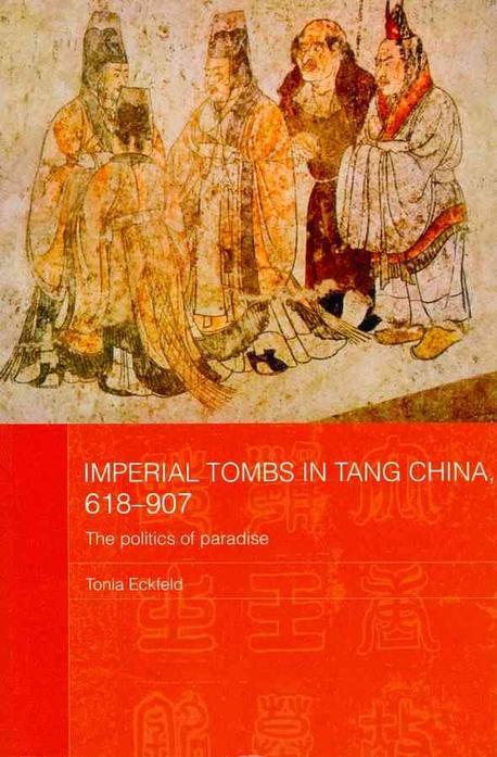 Imperial Tombs in Tang China, 618-907 (The Politics of Paradise)