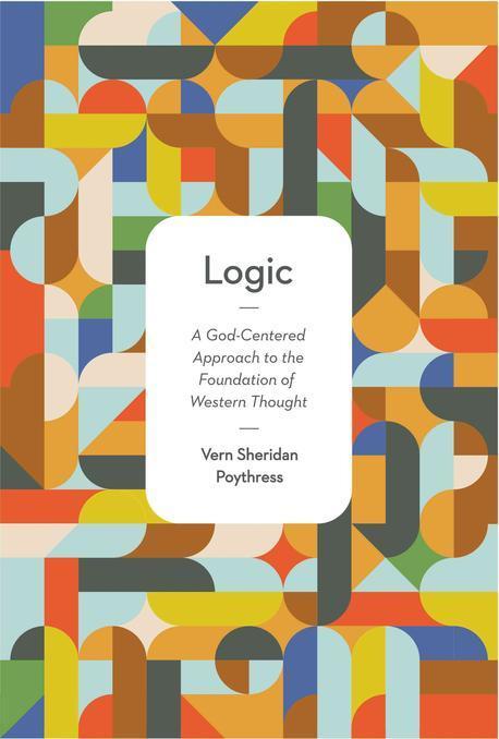 Logic: A God-Centered Approach to the Foundation of Western Thought (A God-centered Approach to the Foundation of Western Thought)