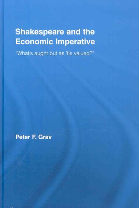 Shakespeare and the economic imperative : "what's aught but as 'tis valued?"