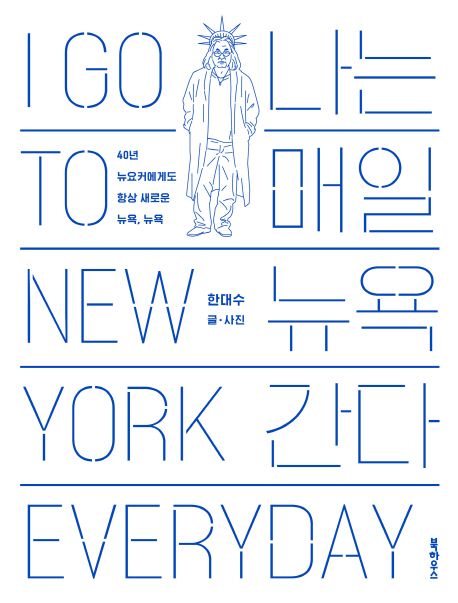 나는 매일 뉴욕 간다  = I go to New York everyday  : 40년 뉴요커에게도 항상 새로운 뉴욕, 뉴욕