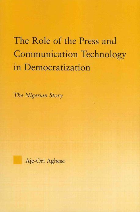 The Role of the Press and Communication Technology in Democratization: The Nigerian Story (The Nigerian Story)